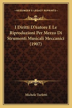 portada I Diritti D'Autore E Le Riproduzioni Per Mezzo Di Strumenti Musicali Meccanici (1907) (en Italiano)