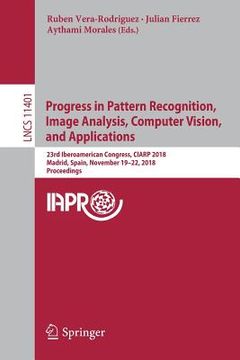 portada Progress in Pattern Recognition, Image Analysis, Computer Vision, and Applications: 23rd Iberoamerican Congress, Ciarp 2018, Madrid, Spain, November 1 (in English)