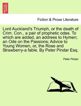 portada Lord Auckland's Triumph, or the Death of Crim. Con. , a Pair of Prophetic Odes. To Which are Added, an Address to Hymen; An ode on the Passions; Advice. And Strawberry-A Fable. By Peter Pindar Esq. (en Inglés)