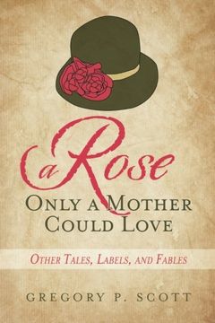 portada A Rose Only a Mother Could Love: Other Tales, Labels, and Fables