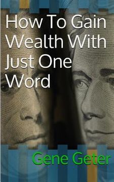 portada How To Gain Wealth With Just One Word (Paperback Version) (in English)