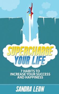 portada Supercharge Your Life: 7 Habits To Increase Your Success And Happiness (en Inglés)