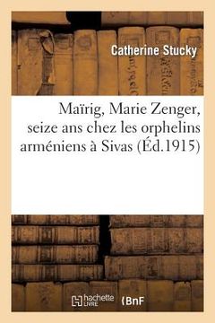 portada Maïrig, Marie Zenger, Seize ANS Chez Les Orphelins Arméniens À Sivas (en Francés)