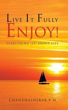 portada Live It Fully. Enjoy!: Everything (is) about Life (en Inglés)