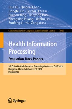 portada Health Information Processing. Evaluation Track Papers: 9th China Conference, Chip 2023, Hangzhou, China, October 27-29, 2023, Proceedings (en Inglés)