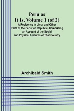 portada Peru as It Is, Volume 1 (of 2)A Residence in Lima, and Other Parts of the Peruvian Republic, Comprising an Account of the Social and Physical Features (en Inglés)