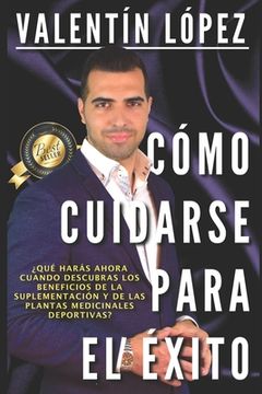 portada Cómo Cuidarse Para El Éxito: ¿Qué harás ahora cuando descubras los beneficios de la suplementación y de las plantas medicinales deportivas?