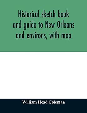 portada Historical Sketch Book and Guide to new Orleans and Environs, With Map. Illustrated With Many Original Engravings; And Containing Exhaustive Accounts. And Remarkable Localities of the Creole City (en Inglés)