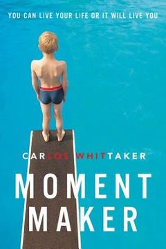 portada Moment Maker: You can Live Your Life or it Will Live you 