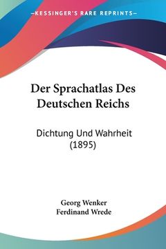 portada Der Sprachatlas Des Deutschen Reichs: Dichtung Und Wahrheit (1895) (en Alemán)