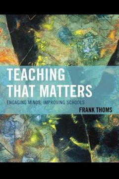 portada Teaching that Matters: Engaging Minds, Improving Schools (in English)