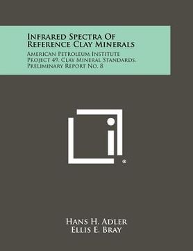 portada infrared spectra of reference clay minerals: american petroleum institute project 49, clay mineral standards, preliminary report no. 8 (en Inglés)