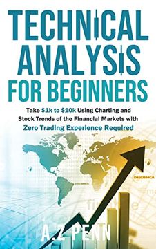 portada Technical Analysis for Beginners: Take $1k to $10K Using Charting and Stock Trends of the Financial Markets With Zero Trading Experience Required 
