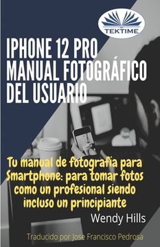 portada iPhone 12 Pro: manual fotográfico del usuario: Tu manual de fotografía para Smartphone, para tomar fotos como un profesional siendo u