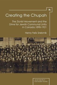 portada Creating the Chupah: The Zionist Movement and the Drive for Jewish Communal Unity in Canada, 1898-1921 (Jewish Identities in Post-Modern Society) (en Inglés)