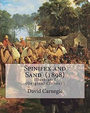 portada Spinifex and Sand (1898). By: David Carnegie, (Original Classics): The Hon. David Wynford Carnegie (23 March 1871 - 27 November 1900) was an explore (en Inglés)
