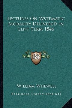 portada lectures on systematic morality delivered in lent term 1846 (en Inglés)