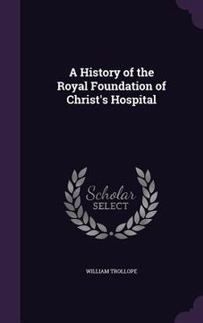 portada A History of the Royal Foundation of Christ's Hospital (en Inglés)