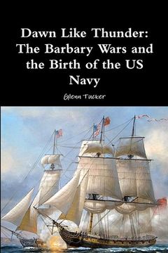 portada Dawn Like Thunder: The Barbary Wars and the Birth of the US Navy (in English)