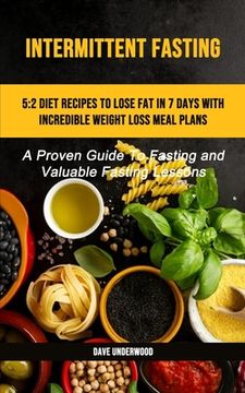 portada Intermittent Fasting: 5:2 Diet Recipes To Lose Fat In 7 Days With Incredible Weight Loss Meal Plans (A Proven Guide To Fasting And Valuable (en Inglés)