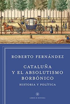 Cataluña Y El Absolutismo Borbónico : Historia Y Política (libros De Historia)