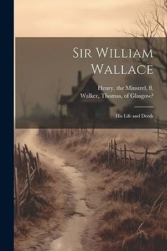 portada Sir William Wallace: His Life and Deeds (en Inglés)
