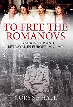 portada To Free the Romanovs: Royal Kinship and Betrayal in Europe 1917-1919