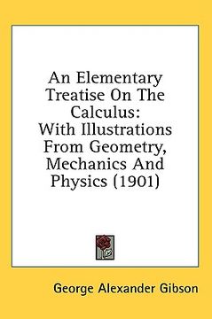 portada an elementary treatise on the calculus: with illustrations from geometry, mechanics and physics (1901)
