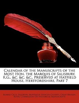 portada calendar of the manuscripts of the most hon. the marquis of salisbury, k.g., &c. &c. &c., preserved at hatfield house, hertfordshire, part 7 (en Inglés)