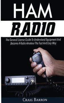 portada Ham Radio: The General License Guide To Understand Equipment And Become A Radio Amateur The Fast And Easy Way 