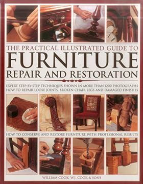 portada The Practical Illustrated Guide to Furniture Repair and Restoration: Expert Step-By-Step Techniques Shown in More Than 1200 Photographs; How to Repair. Restore Furniture With Professional Results (en Inglés)