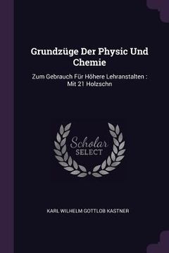 portada Grundzüge Der Physic Und Chemie: Zum Gebrauch Für Höhere Lehranstalten: Mit 21 Holzschn (en Inglés)