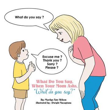 portada What Do You Say, When Your Mom Asks, "What Do You Say?" (en Inglés)