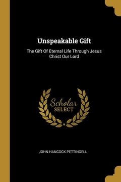 portada Unspeakable Gift: The Gift Of Eternal Life Through Jesus Christ Our Lord (en Inglés)