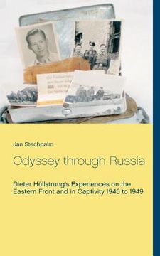 portada Odyssey through Russia: Dieter Hüllstrung's Experiences on the Eastern Front and in Captivity 1945 to 1949 (en Inglés)