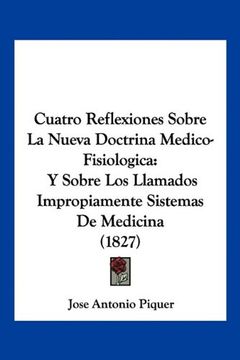 portada Cuatro Reflexiones Sobre la Nueva Doctrina Medico-Fisiologica: Y Sobre los Llamados Impropiamente Sistemas de Medicina (1827) (in Spanish)