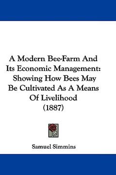 portada a modern bee-farm and its economic management: showing how bees may be cultivated as a means of livelihood (1887) (en Inglés)