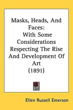 portada masks, heads, and faces: with some considerations respecting the rise and development of art (1891) (in English)