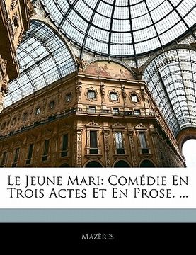 portada Le Jeune Mari: Comédie En Trois Actes Et En Prose. ... (in French)