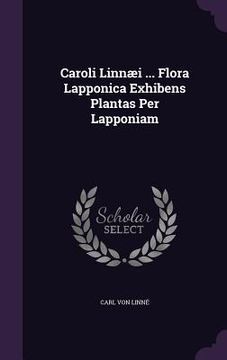 portada Caroli Linnæi ... Flora Lapponica Exhibens Plantas Per Lapponiam (en Inglés)