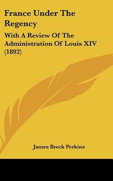 portada france under the regency: with a review of the administration of louis xiv (1892) (en Inglés)
