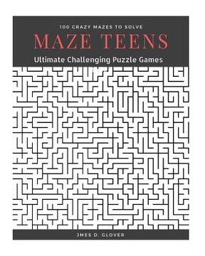 portada Maze Teens: Ultimate Challenging Puzzle Games Book, 100 Crazy Mazes to Solve, Large Print (en Inglés)