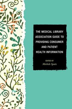 portada The Medical Library Association Guide to Providing Consumer and Patient Health Information (in English)