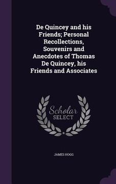 portada De Quincey and his Friends; Personal Recollections, Souvenirs and Anecdotes of Thomas De Quincey, his Friends and Associates