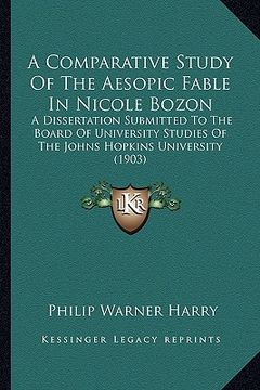 portada a comparative study of the aesopic fable in nicole bozon: a dissertation submitted to the board of university studies of the johns hopkins universit (en Inglés)