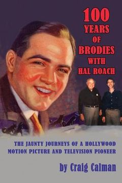 portada 100 Years of Brodies with Hal Roach: The Jaunty Journeys of a Hollywood Motion Picture and Television Pioneer