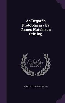 portada As Regards Protoplasm / by James Hutchison Stirling