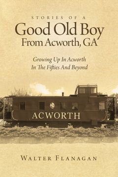 portada Stories Of A Good Old Boy From Acworth, GA: Growing Up In Acworth In The Fifties And Beyond (en Inglés)
