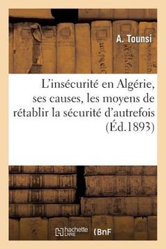 portada L'Insécurité En Algérie, Ses Causes, Les Moyens de Rétablir La Sécurité d'Autrefois (in French)