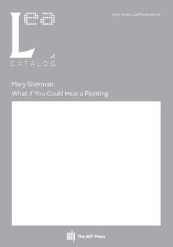 portada Mary Sherman: What if You Could Hear a Painting: Leonardo Electronic Almanac, Vol. 21, No. 2 (en Inglés)